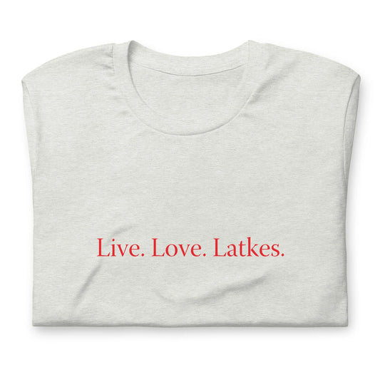 Live. Love. Latkes. T-shirt Gender Neutral in various colors