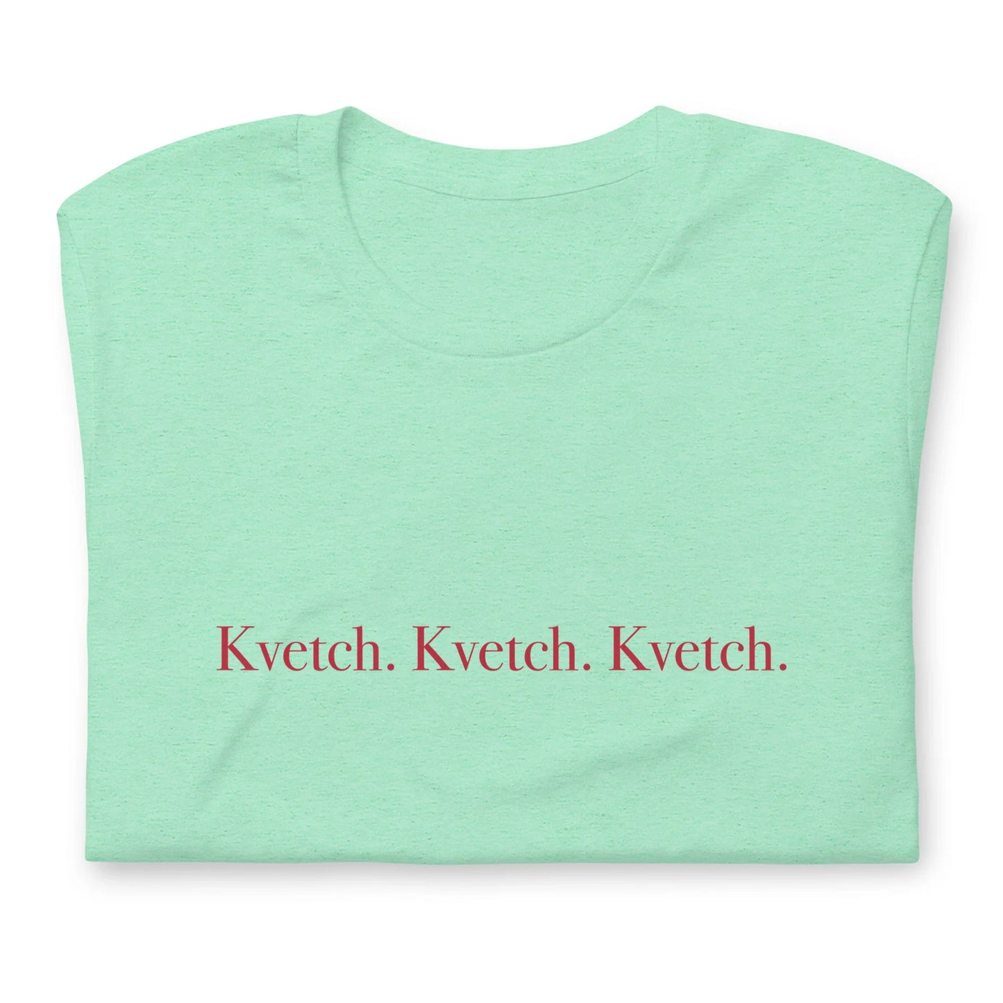 Kvetch. Kvetch. Kvetch. T-shirt Gender Neutral in various colors