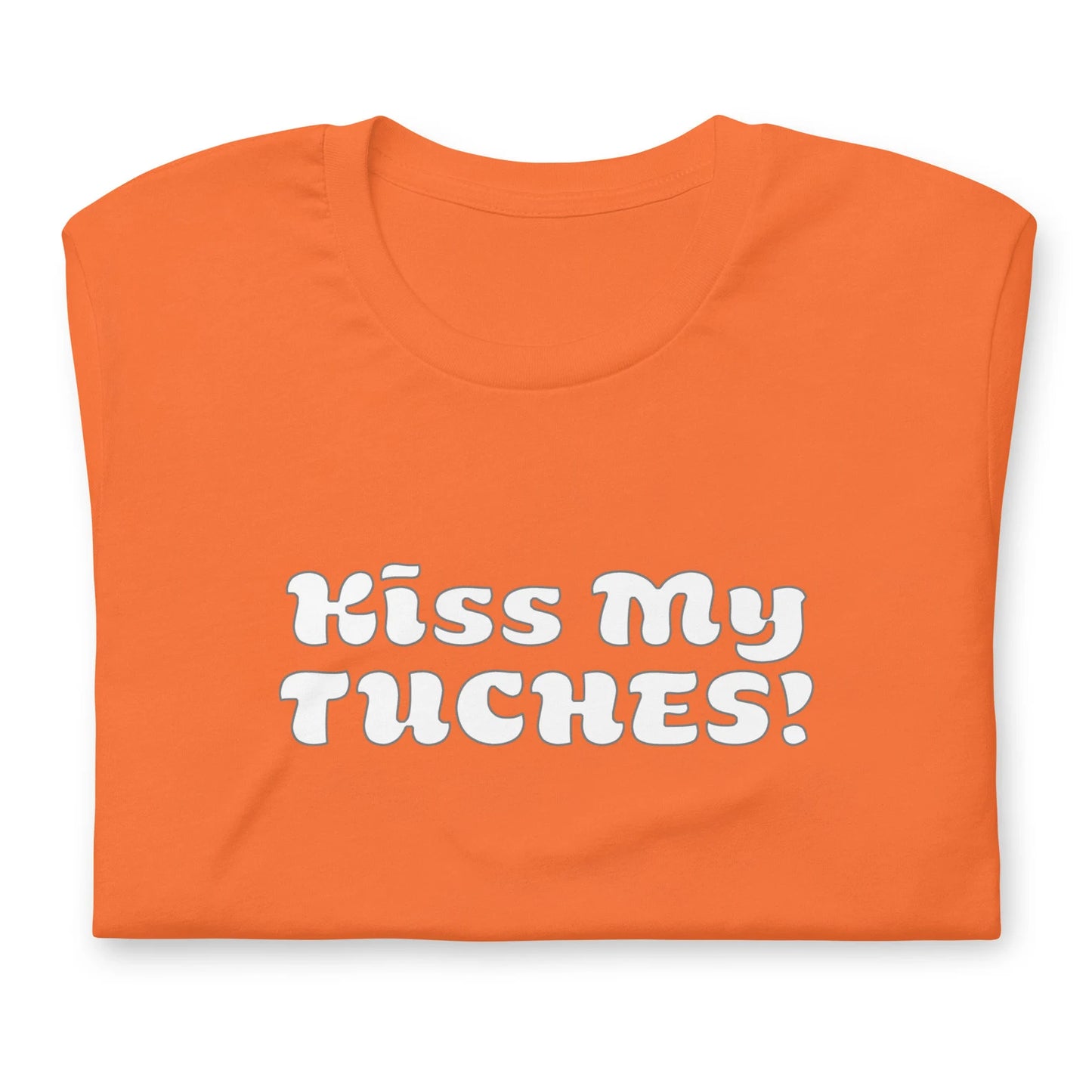 Kiss My Tuches! T-Shirt Gender Neutral in various colors