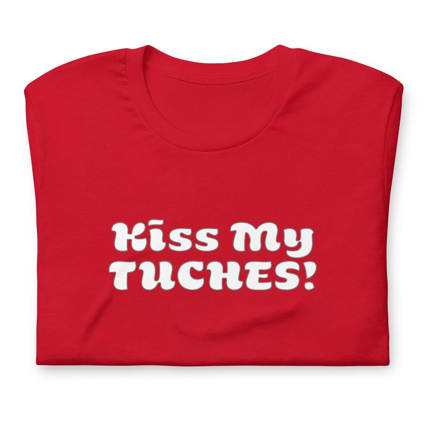 Kiss My Tuches! T-Shirt Gender Neutral in various colors