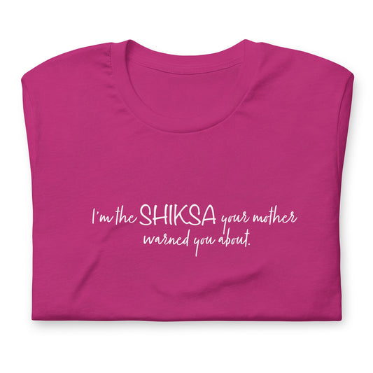 Shiksa T-shirt in various colors "I'm the SHIKSA your mother warned you about!"